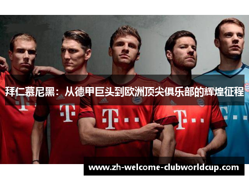 拜仁慕尼黑：从德甲巨头到欧洲顶尖俱乐部的辉煌征程