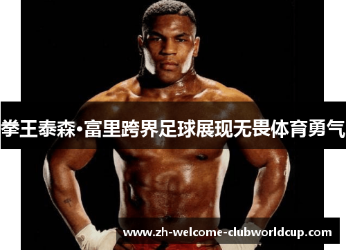 拳王泰森·富里跨界足球展现无畏体育勇气