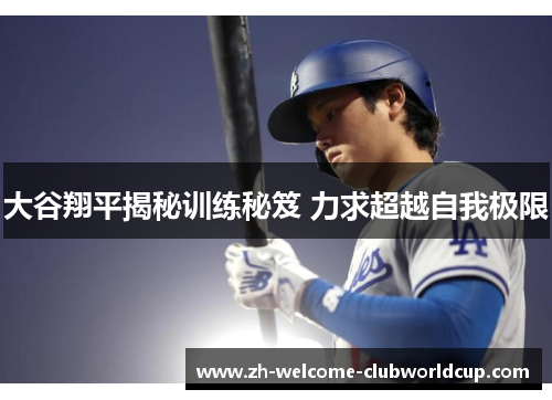 大谷翔平揭秘训练秘笈 力求超越自我极限