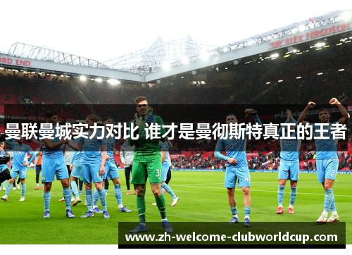 曼联曼城实力对比 谁才是曼彻斯特真正的王者